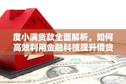 赣榆度小满贷款全面解析，如何高效利用金融科技提升借贷体验