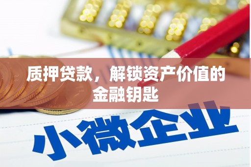 赣榆质押贷款，解锁资产价值的金融钥匙