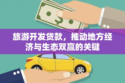 赣榆旅游开发贷款，推动地方经济与生态双赢的关键