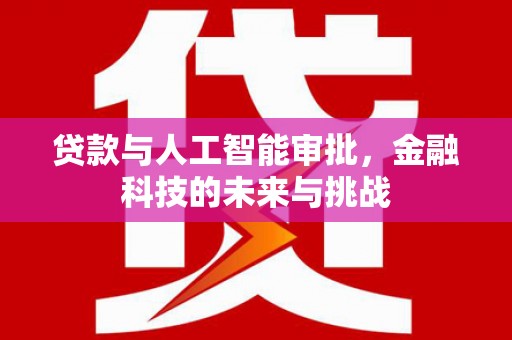 赣榆贷款与人工智能审批，金融科技的未来与挑战