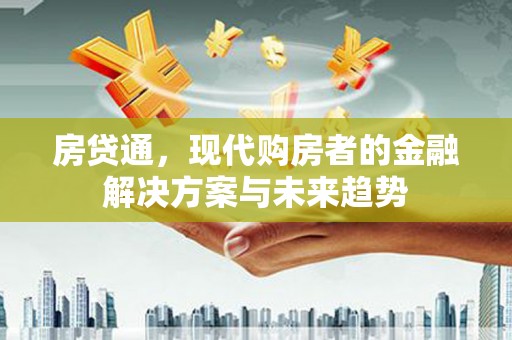赣榆房贷通，现代购房者的金融解决方案与未来趋势