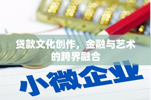 赣榆贷款文化创作，金融与艺术的跨界融合
