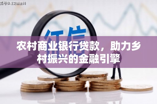 赣榆农村商业银行贷款，助力乡村振兴的金融引擎