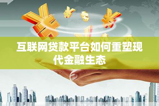 赣榆互联网贷款平台如何重塑现代金融生态