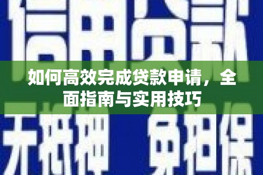 赣榆如何高效完成贷款申请，全面指南与实用技巧
