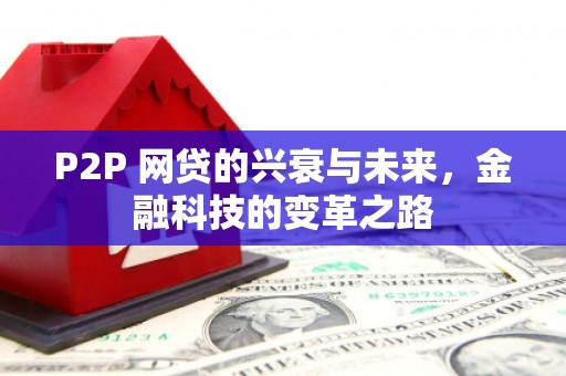 赣榆P2P 网贷的兴衰与未来，金融科技的变革之路