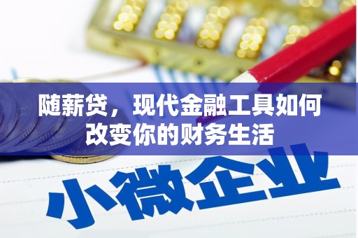 赣榆随薪贷，现代金融工具如何改变你的财务生活