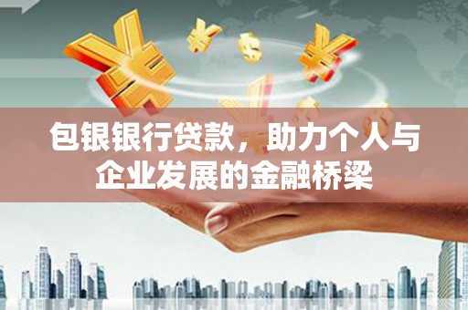 赣榆包银银行贷款，助力个人与企业发展的金融桥梁