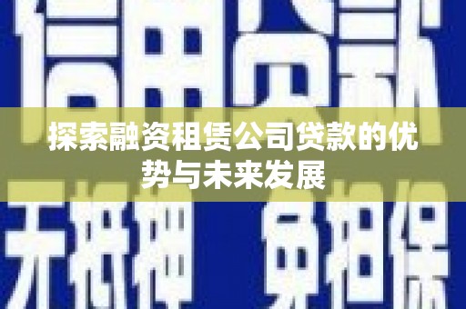 赣榆探索融资租赁公司贷款的优势与未来发展