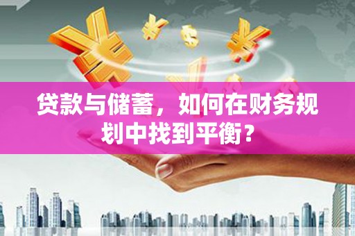 赣榆贷款与储蓄，如何在财务规划中找到平衡？