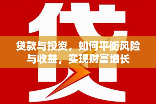 赣榆贷款与投资，如何平衡风险与收益，实现财富增长