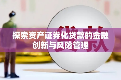 赣榆探索资产证券化贷款的金融创新与风险管理