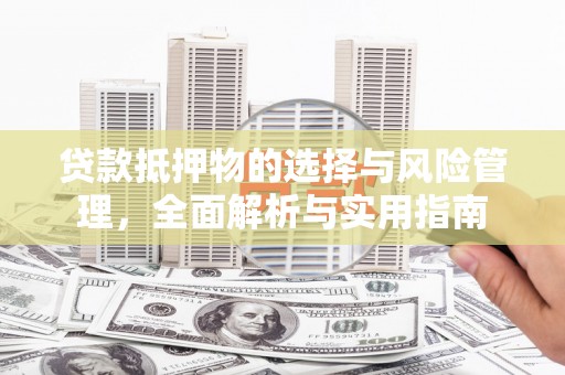 赣榆贷款抵押物的选择与风险管理，全面解析与实用指南