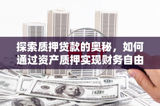 赣榆探索质押贷款的奥秘，如何通过资产质押实现财务自由