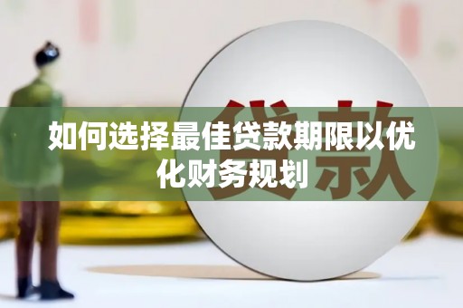 赣榆如何选择最佳贷款期限以优化财务规划