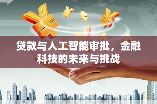 赣榆贷款与人工智能审批，金融科技的未来与挑战