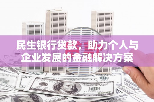 赣榆民生银行贷款，助力个人与企业发展的金融解决方案
