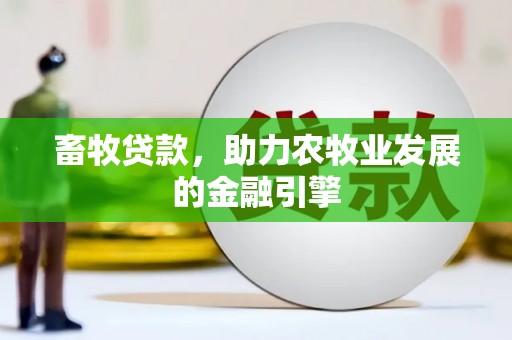 赣榆畜牧贷款，助力农牧业发展的金融引擎