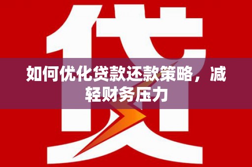 赣榆如何优化贷款还款策略，减轻财务压力