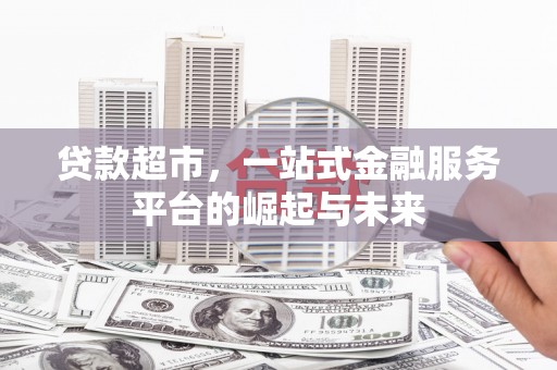 赣榆贷款超市，一站式金融服务平台的崛起与未来