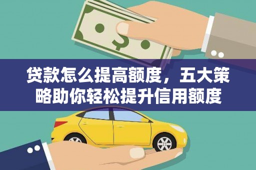 赣榆贷款怎么提高额度，五大策略助你轻松提升信用额度