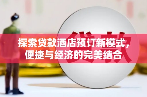 赣榆探索贷款酒店预订新模式，便捷与经济的完美结合