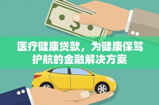 赣榆医疗健康贷款，为健康保驾护航的金融解决方案