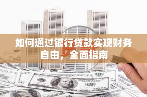 赣榆如何通过银行贷款实现财务自由，全面指南