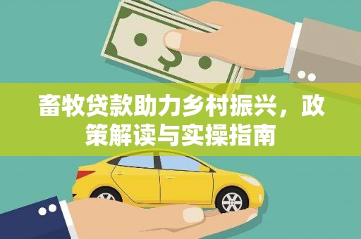 赣榆畜牧贷款助力乡村振兴，政策解读与实操指南