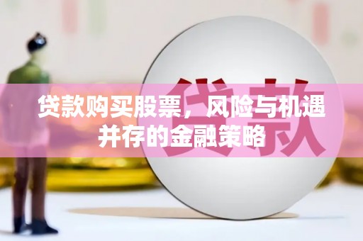 赣榆贷款购买股票，风险与机遇并存的金融策略