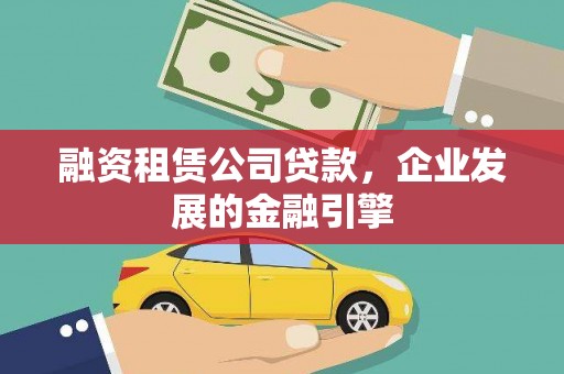 赣榆融资租赁公司贷款，企业发展的金融引擎