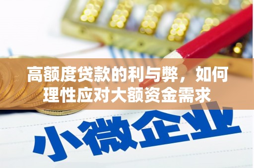 赣榆高额度贷款的利与弊，如何理性应对大额资金需求