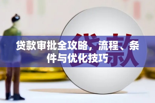 赣榆贷款审批全攻略，流程、条件与优化技巧